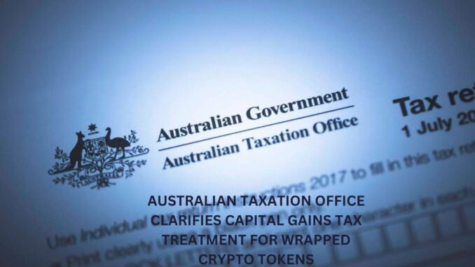 Australian Taxation Office Clarifies Capital Gains Tax Treatment for Wrapped Crypto Tokens