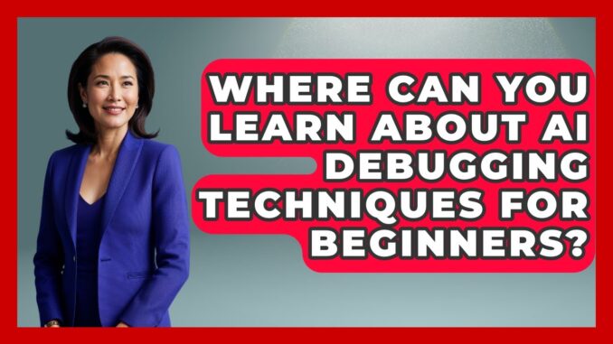 Where Can You Learn About AI Debugging Techniques for Beginners? - Learning To Code With AI