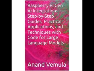 Raspberry Pi Gen AI Integration: Step-by-Step Guides, Practical Applications, and Techniques with...