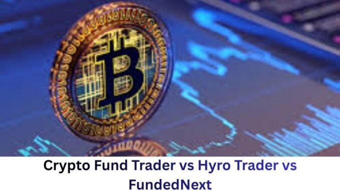 Crypto Fund Trader vs Hyro Trader vs FundedNext